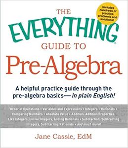 The Everything Guide to Pre-Algebra A Helpful Practice Guide Through The Pre-Algebra Basics - In ...