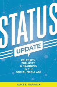 Status Update Celebrity, Publicity, and Branding in the Social Media Age