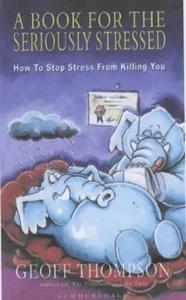 A Book for the Seriously Stressed How to Stop Stress from Killing You