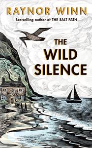 The Wild Silence The Sunday Times Bestseller from the author of The Salt Path