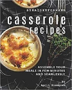 Straightforward Casserole Recipes Assemble Your Meals in Few Minutes and Seamlessly