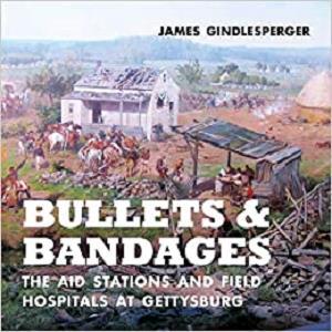 Bullets and Bandages The Aid Stations and Field Hospitals at Gettysburg