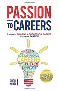 Passion to Careers Nine steps to building a successful career from your passion