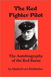 The Red Fighter Pilot The Autobiography of the Red Baron