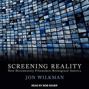 Screening Reality How Documentary Filmmakers Reimagined America [AudioBook]