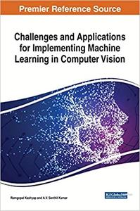 Challenges and Applications for Implementing Machine Learning in Computer Vision