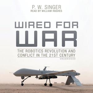 Wired for War The Robotics Revolution and Conflict in the 21st Century [AudioBook]