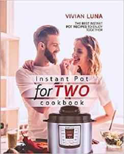 Instant Pot for Two Cookbook The Best Instant Pot Recipes to Enjoy Together