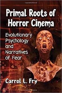 Primal Roots of Horror Cinema Evolutionary Psychology and Narratives of Fear