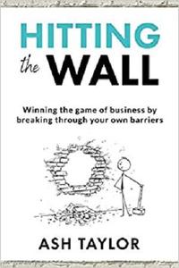 Hitting the Wall Winning the game of business by breaking through your own barriers