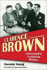 Clarence Brown Hollywood's Forgotten Master
