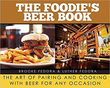 The Foodie's Beer Book The Art of Pairing and Cooking with Beer for Any Occasion