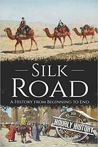 Silk Road A History from Beginning to End