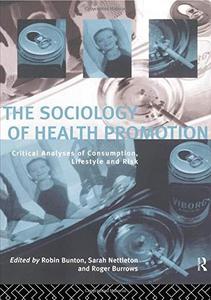 The Sociology of Health Promotion Critical Analyses of Consumption, Lifestyle and Risk