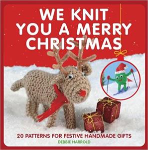 We Knit You a Merry Christmas 20 Patterns for Festive Handmade Gifts