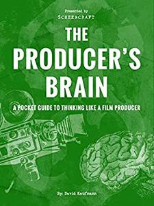 The Producer's Brain A Pocket Guide to Thinking Like a Film Producer