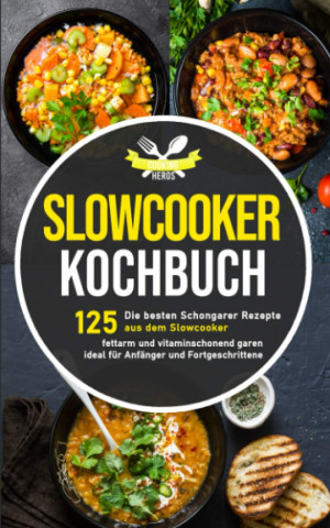 Cooking Heros - Slow Cooker Kochbuch - Die 125 besten Schongarer Rezepte