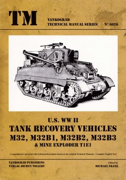 U.S. WWII Tank Recovery Vehicles M32, M32B1, M32B2, M32B3 & Mine Exploder T1E1 (Tankograd Technical Manual Series 6026)
