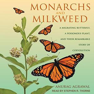 Monarchs and Milkweed A Migrating Butterfly, a Poisonous Plant, and Their Remarkable Story of Coe...