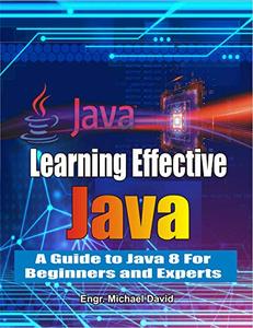 Learning Effective Java A Guide to Java 8 For Beginners and Experts