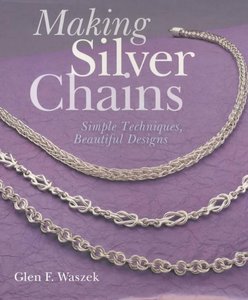 Making Silver Chains Simple Techniques, Beautiful Designs