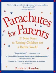 Parachutes for Parents 12 New Keys to Raising Children for a Better World