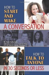 How to Start and Make a Conversation How to Talk to Anyone in 30 Seconds or Less