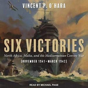Six Victories North Africa Malta and the Mediterranean Convoy War November 1941-March 1942 [Audio...