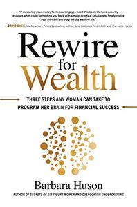 Rewire for Wealth Three Steps Any Woman Can Take to Program Her Brain for Financial Success