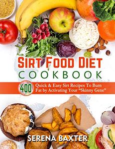 Sirt Food Diet Cookbook 400 Quick & Easy Sirt Recipes To Burn Fat by Activating Your Skinny Gene