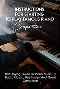 Instructions For Starting To Play Famous Piano Compositions