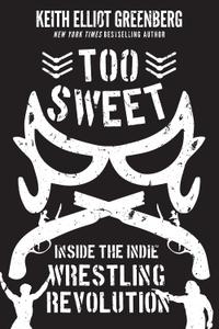 Too Sweet Inside the Indie Wrestling Revolution
