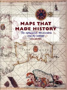Maps That Made History The Influential, the Eccentric and the Sublime