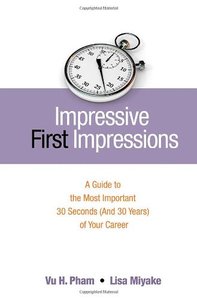 Impressive First Impressions A Guide to the Most Important 30 Seconds (And 30 Years) of Your Career
