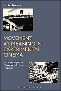Movement as Meaning in Experimental Cinema The Musical Poetry of Motion Pictures Revisited