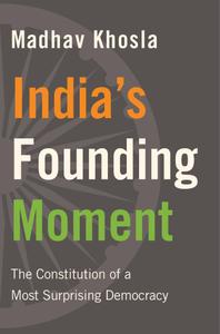 India's Founding Moment The Constitution of a Most Surprising Democracy