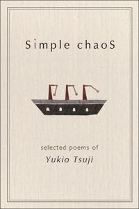 Simple Chaos Selected Poems of Yukio Tsuji