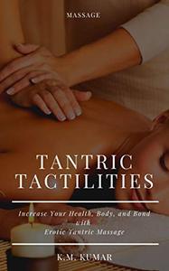 TANTRIC TACTILITIES Increase Your Health, Body, and Bond with Erotic Tantric Massage