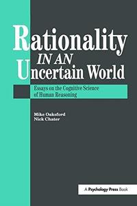 Rationality In An Uncertain World Essays In The Cognitive Science Of Human Understanding