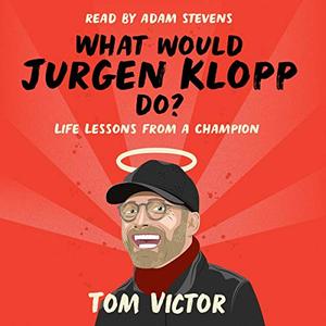 What Would Jurgen Klopp Do ? Life Lessons from a Champion [Audiobook]