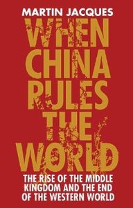 When China Rules the World The End of the Western World and the Birth of a New Global Order