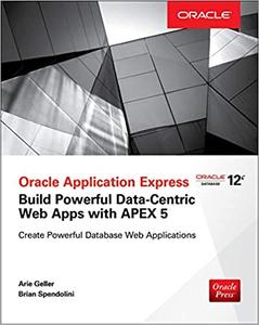 Oracle Application Express Build Powerful Data-Centric Web Apps with APEX