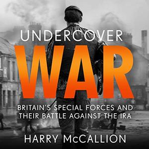 Undercover War Britain's Special Forces and their Secret Battle Against the IRA [Audiobook]