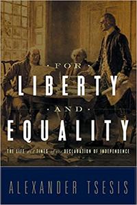 For Liberty and Equality The Life and Times of the Declaration of Independence