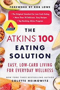 The Atkins 100 Eating Solution Easy, Low-Carb Living for Everyday Wellness