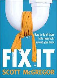 Fix it How to Do All Those Little Repair Jobs Around Your Home