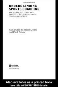 Understanding Sports Coaching The Social, Cultural and Pedagogical Foundations of Coaching Practice