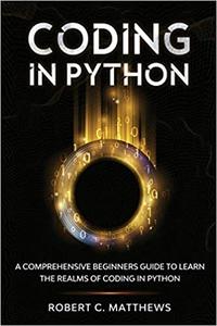 Coding in Python A Comprehensive Beginners Guide to Learn the Realms of Coding in Python