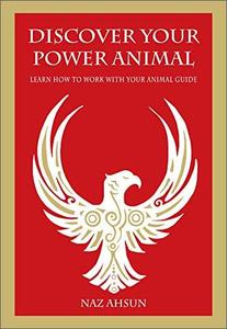 Discover Your Power Animal Learn How to Work with Your Animal Guide