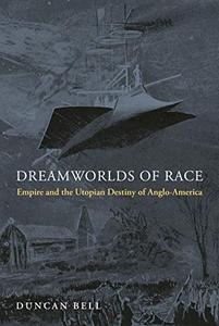 Dreamworlds of Race Empire and the Utopian Destiny of Anglo-America